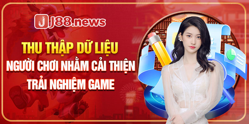 Nhà cái có quyền thu thập và sử dụng dữ liệu người chơi Thu dữ liệu người chơi nhằm cải thiện trải nghiệm game