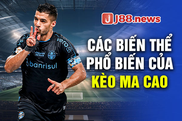 Các biến thể phổ biến của kèo Ma Cao Các biến thể phổ biến của kèo Ma Cao