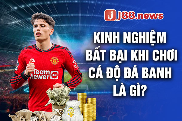 Kinh nghiệm bất bại khi chơi cá độ đá banh là gì? Kinh nghiệm bất bại khi chơi cá độ đá banh là gì?