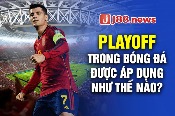 Playoff trong bóng đá được áp dụng như thế nào? Playoff trong bóng đá được áp dụng như thế nào?