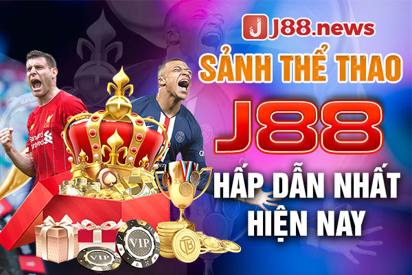 Sảnh thể thao J88 hấp dẫn nhất hiện nay Sảnh thể thao J88 hấp dẫn nhất hiện nay
