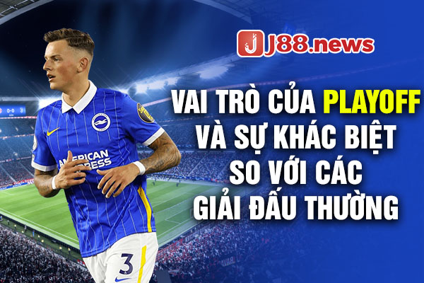 Vai trò của Playoff và sự khác biệt so với các giải đấu thường Vai trò của Playoff và sự khác biệt so với các giải đấu thường